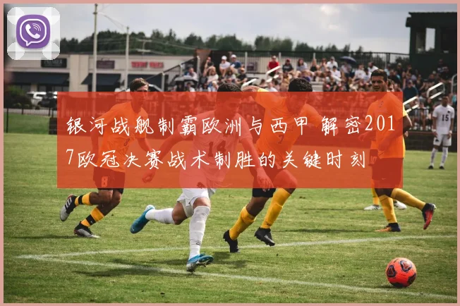 银河战舰制霸欧洲与西甲 解密2017欧冠决赛战术制胜的关键时刻