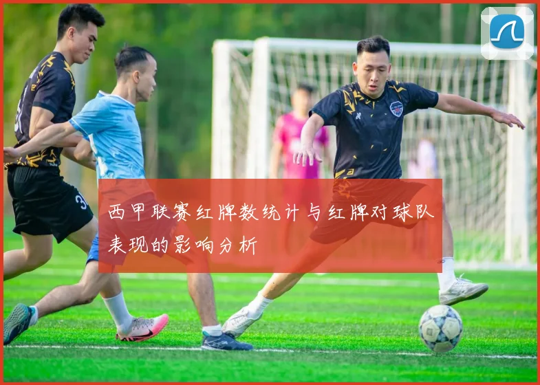 西甲联赛红牌数统计与红牌对球队表现的影响分析